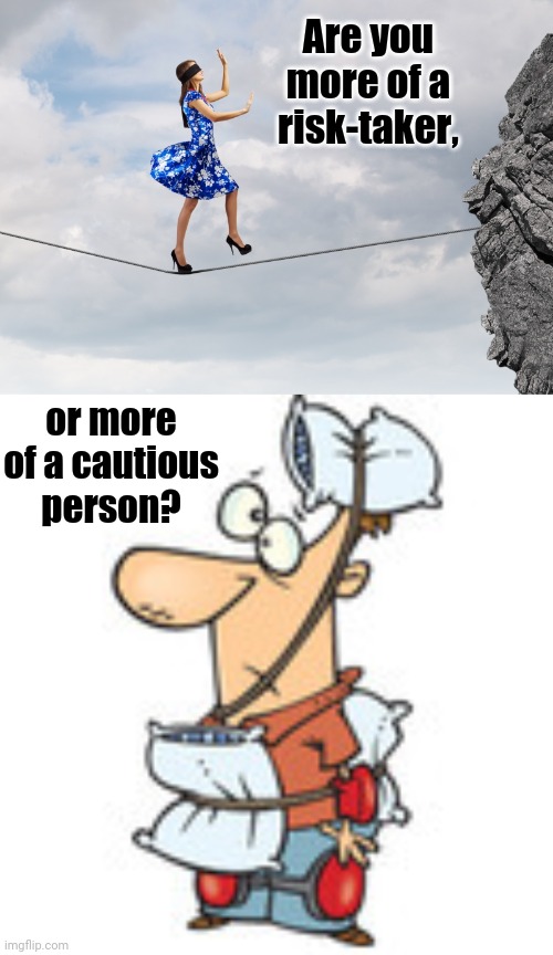 Are you more of a risk-taker, or more of a cautious person? - Imgflip